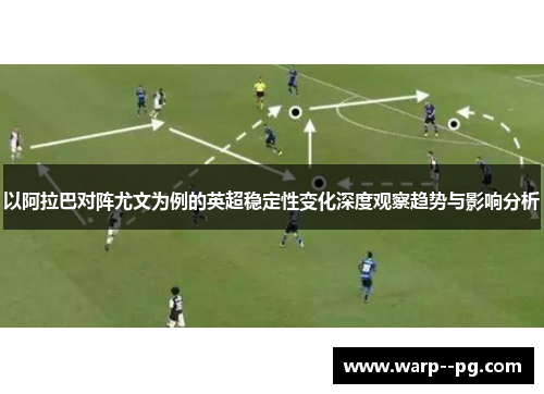 以阿拉巴对阵尤文为例的英超稳定性变化深度观察趋势与影响分析