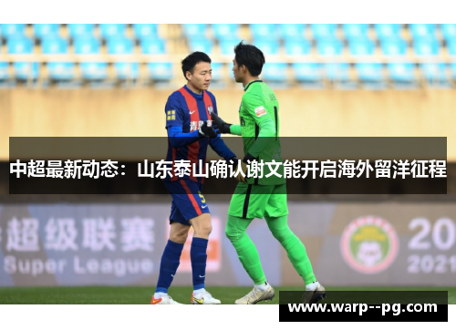 中超最新动态：山东泰山确认谢文能开启海外留洋征程